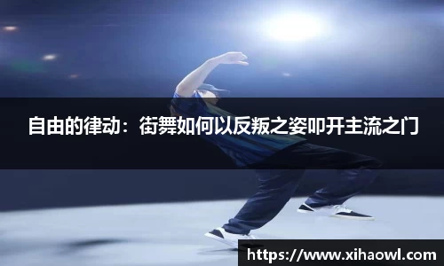 自由的律动:街舞如何以反叛之姿叩开主流之门
