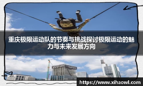 重庆极限运动队的节奏与挑战探讨极限运动的魅力与未来发展方向