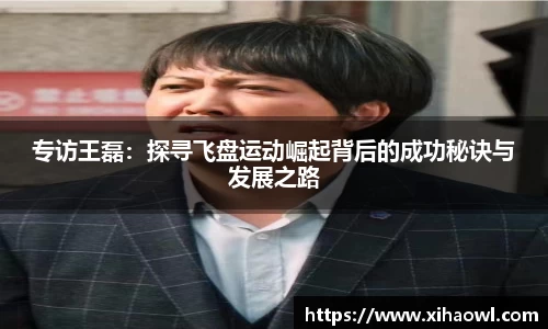 专访王磊:探寻飞盘运动崛起背后的成功秘诀与发展之路