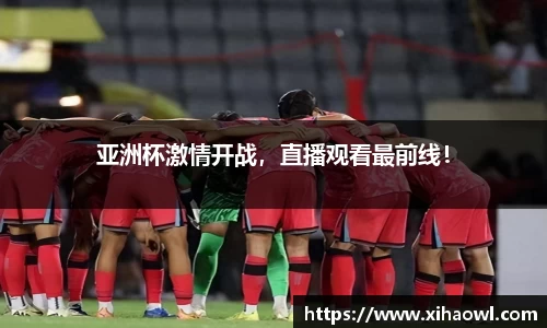 亚洲杯激情开战，直播观看最前线！