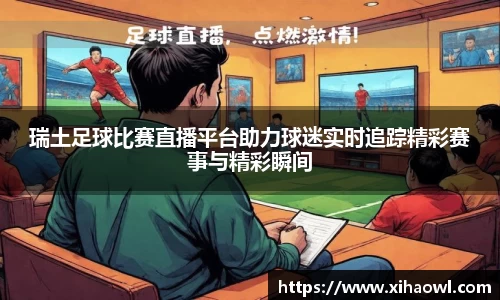瑞土足球比赛直播平台助力球迷实时追踪精彩赛事与精彩瞬间