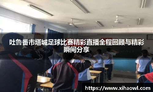 吐鲁番市塔城足球比赛精彩直播全程回顾与精彩瞬间分享