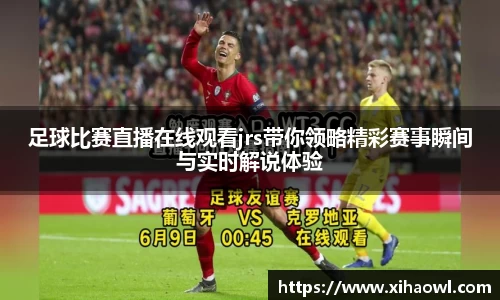足球比赛直播在线观看jrs带你领略精彩赛事瞬间与实时解说体验
