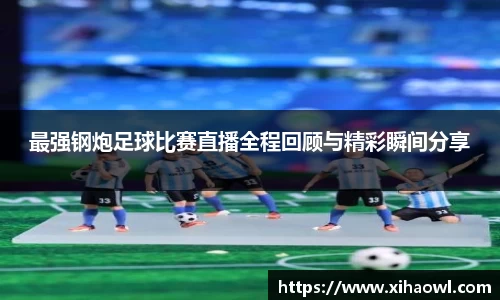 最强钢炮足球比赛直播全程回顾与精彩瞬间分享