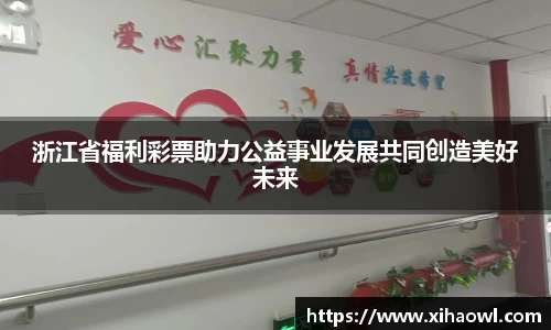 浙江省福利彩票助力公益事业发展共同创造美好未来